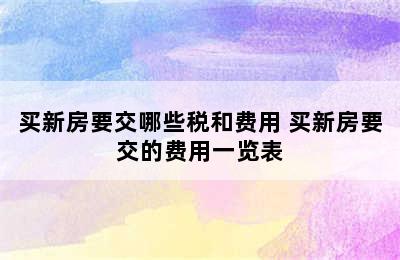 买新房要交哪些税和费用 买新房要交的费用一览表